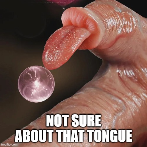 Tongue | NOT SURE ABOUT THAT TONGUE | image tagged in cursed image | made w/ Imgflip meme maker