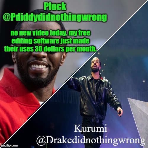 im so pissed rn | no new video today. my free editing software just made their uses 30 dollars per month. | image tagged in pluck and kurumi shared announcement | made w/ Imgflip meme maker