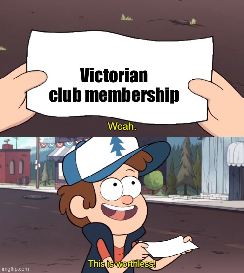 This is Worthless | Victorian club membership | image tagged in this is worthless | made w/ Imgflip meme maker