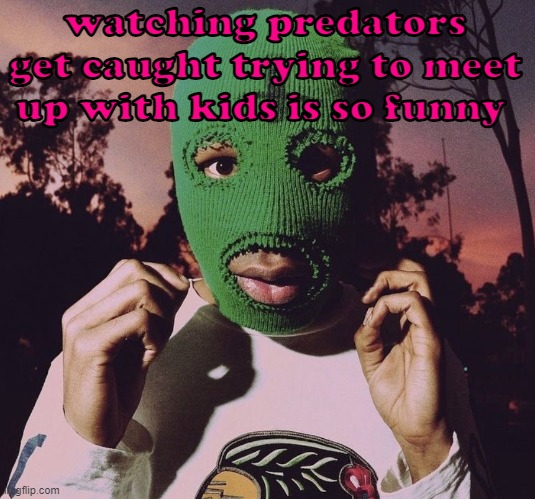 "idk what ur talking abt" yeah sure buddy,,, sure. | watching predators get caught trying to meet up with kids is so funny | image tagged in goblin era | made w/ Imgflip meme maker