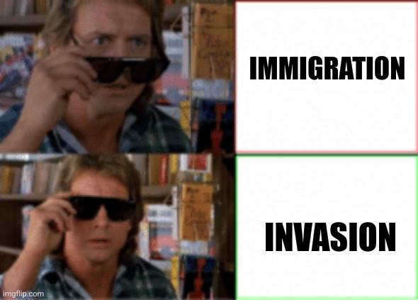 They live sunglasses | IMMIGRATION INVASION | image tagged in they live sunglasses | made w/ Imgflip meme maker