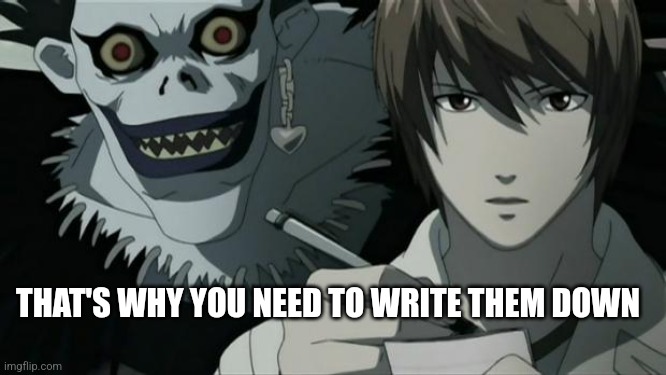 Death Note | THAT'S WHY YOU NEED TO WRITE THEM DOWN | image tagged in death note | made w/ Imgflip meme maker