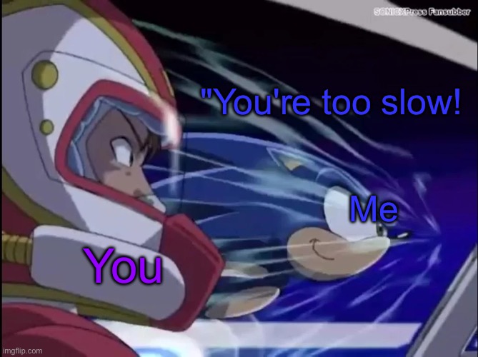 You're Too Slow! | "You're too slow! Me You | image tagged in you're too slow | made w/ Imgflip meme maker