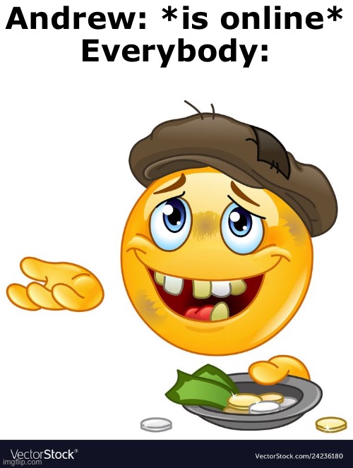 Beggar Emoji | Andrew: *is online*
Everybody: | image tagged in beggar emoji | made w/ Imgflip meme maker