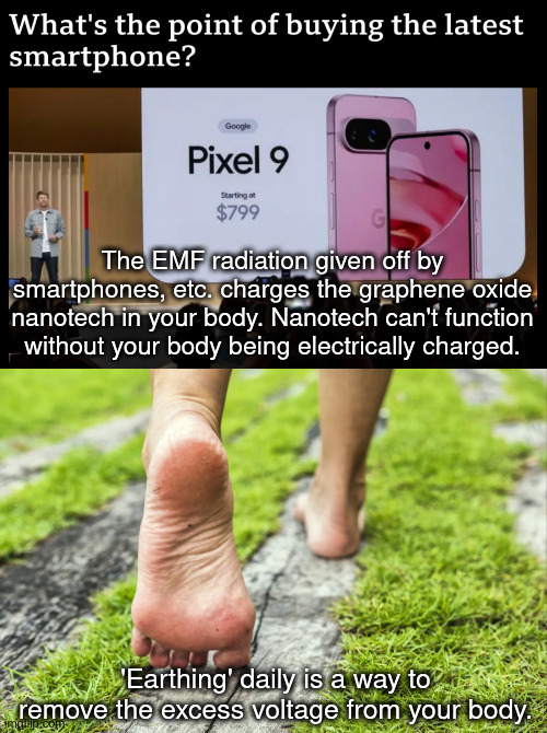 graphene oxide nanotech | The EMF radiation given off by smartphones, etc. charges the graphene oxide nanotech in your body. Nanotech can't function without your body being electrically charged. 'Earthing' daily is a way to remove the excess voltage from your body. | made w/ Imgflip meme maker