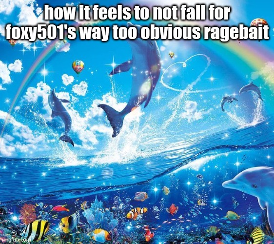 How it feels to x | how it feels to not fall for foxy501's way too obvious ragebait | image tagged in how it feels to x | made w/ Imgflip meme maker