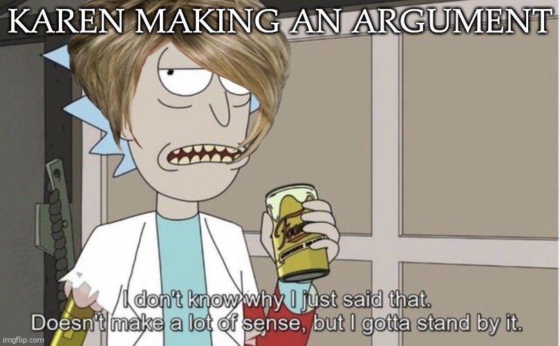 i want to speak to your manger!!! | KAREN MAKING AN ARGUMENT | image tagged in i don t know why i just said that,karen | made w/ Imgflip meme maker