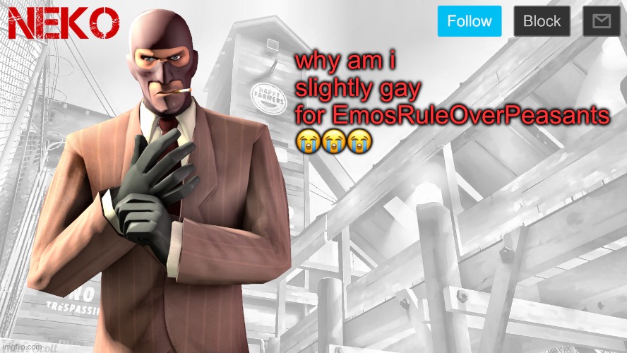 Neko Spy template | why am i slightly gay for EmosRuleOverPeasants 😭😭😭 | image tagged in neko spy template | made w/ Imgflip meme maker