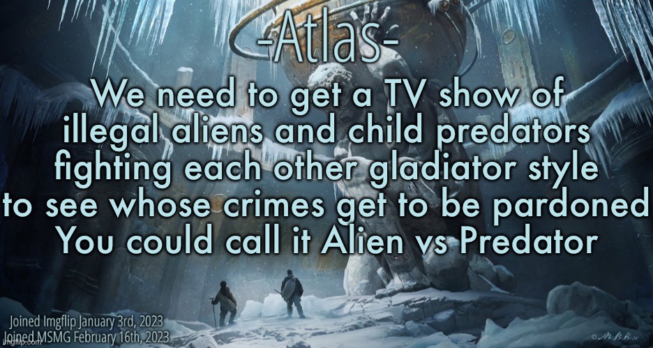 Silver Announcement Template 11.0 Template | We need to get a TV show of illegal aliens and child predators fighting each other gladiator style to see whose crimes get to be pardoned
You could call it Alien vs Predator | image tagged in silver announcement template 11 0 template | made w/ Imgflip meme maker