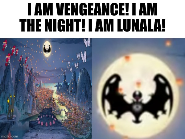 Ace the Bathound, eat your heart out | I AM VENGEANCE! I AM THE NIGHT! I AM LUNALA! | image tagged in memes,funny,pokemon,pop culture | made w/ Imgflip meme maker