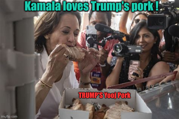 Wants To Talk More, Probably To Go Wake Joe Up About The Border | Kamala loves Trump's pork ! TRUMP'S Yooj Pork | image tagged in kamala pork,political meme,politics,funny memes,fjb,donald trump | made w/ Imgflip meme maker