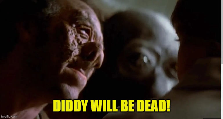 The Dead bird sings no Ditty | DIDDY WILL BE DEAD! | image tagged in diddy,child abuse,pedophile,pedophiles,hollywood,star wars | made w/ Imgflip meme maker