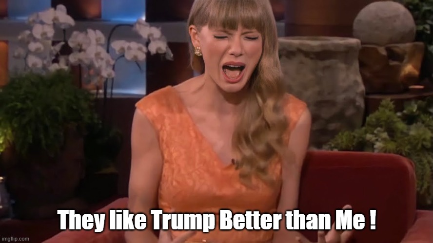 Why is She Crying This Time? | They like Trump Better than Me ! | image tagged in taylor swift crying | made w/ Imgflip meme maker