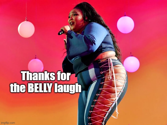 Thanks for the BELLY laugh | made w/ Imgflip meme maker