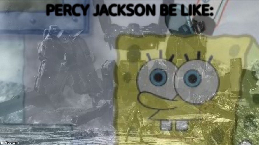 Spongebob Collective Consciousness | PERCY JACKSON BE LIKE: | image tagged in spongebob collective consciousness | made w/ Imgflip meme maker