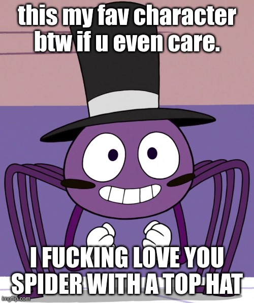 HES JUST SO CUTIE PATOTIE | this my fav character btw if u even care. I FUCKING LOVE YOU SPIDER WITH A TOP HAT | image tagged in star vs the forces of evil,spider with a top hat,favorites | made w/ Imgflip meme maker