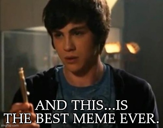 Percy Jackson Riptide | AND THIS...IS THE BEST MEME EVER. | image tagged in percy jackson riptide | made w/ Imgflip meme maker