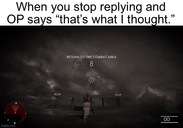 Return to the Combat Area | When you stop replying and OP says “that’s what I thought.” | image tagged in return to the combat area | made w/ Imgflip meme maker