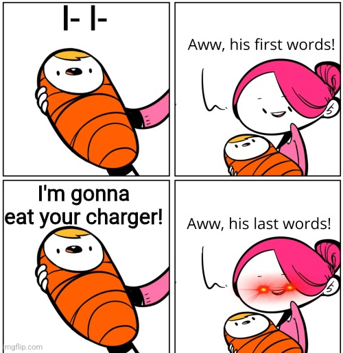 Aww, His Last Words | I- I- I'm gonna eat your charger! | image tagged in aww his last words | made w/ Imgflip meme maker