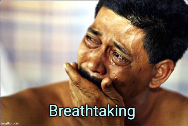 Pinoy Crying Man | Breathtaking | image tagged in pinoy crying man | made w/ Imgflip meme maker