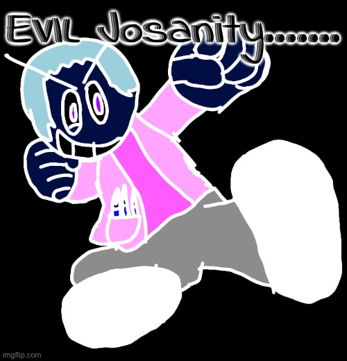 :horrified: | EVIL Josanity....... | image tagged in irl josanity render | made w/ Imgflip meme maker