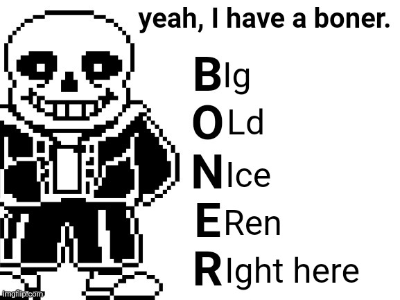 Yeah, I have a boner. | Ig; Ld; Ice; Ren; Ight here | image tagged in yeah i have a boner | made w/ Imgflip meme maker