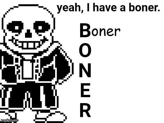 Yeah, I have a boner. | oner | image tagged in yeah i have a boner | made w/ Imgflip meme maker