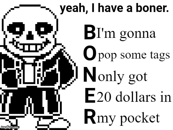 Yeah, I have a boner. | I'm gonna; pop some tags; only got; 20 dollars in; my pocket | image tagged in yeah i have a boner | made w/ Imgflip meme maker