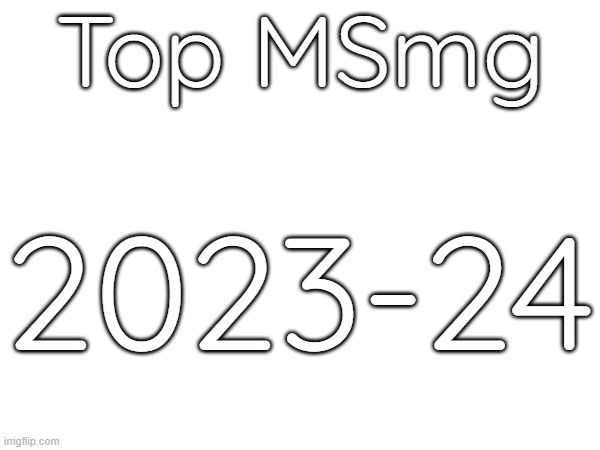 Top MSmg; 2023-24 | made w/ Imgflip meme maker