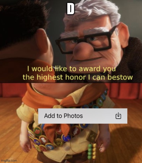 Highest honor | D | image tagged in highest honor | made w/ Imgflip meme maker