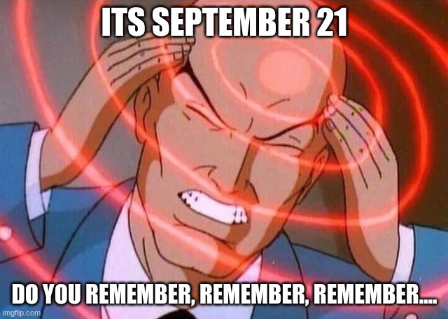 earth wind fire....are we missing something | ITS SEPTEMBER 21; DO YOU REMEMBER, REMEMBER, REMEMBER.... | image tagged in trying to remember,avatar the last airbender,earth wind and fire | made w/ Imgflip meme maker