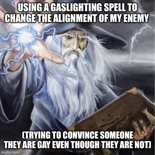 Pretty sure thats gay | USING A GASLIGHTING SPELL TO CHANGE THE ALIGNMENT OF MY ENEMY; (TRYING TO CONVINCE SOMEONE THEY ARE GAY EVEN THOUGH THEY ARE NOT) | image tagged in wizard casting | made w/ Imgflip meme maker