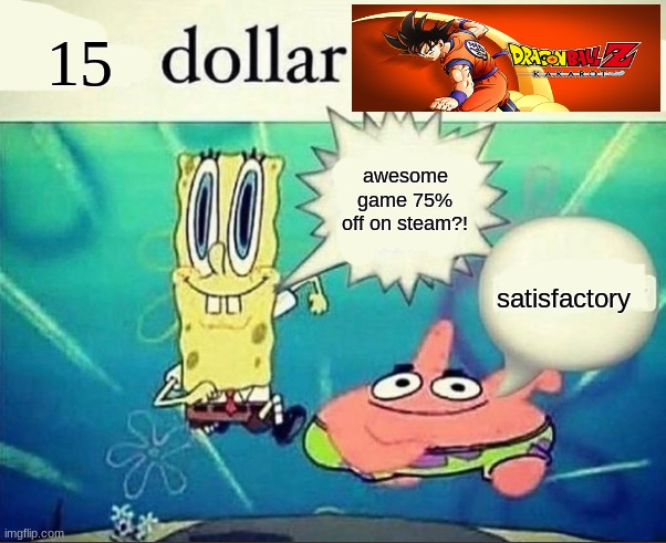 5 dollar foot long | 15; awesome game 75% off on steam?! satisfactory | image tagged in 5 dollar foot long | made w/ Imgflip meme maker