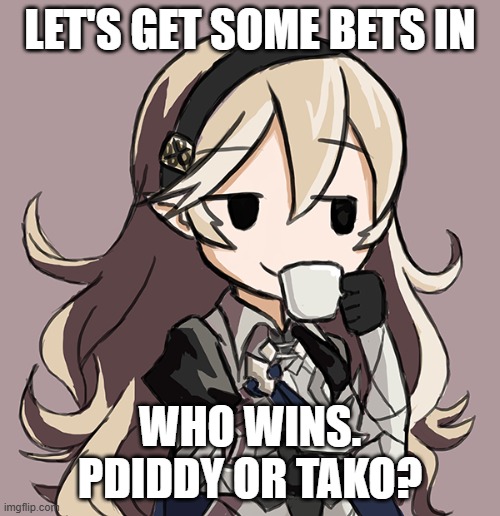 Corrin Being Smug While Drinking Tea | LET'S GET SOME BETS IN; WHO WINS. PDIDDY OR TAKO? | image tagged in corrin being smug while drinking tea | made w/ Imgflip meme maker