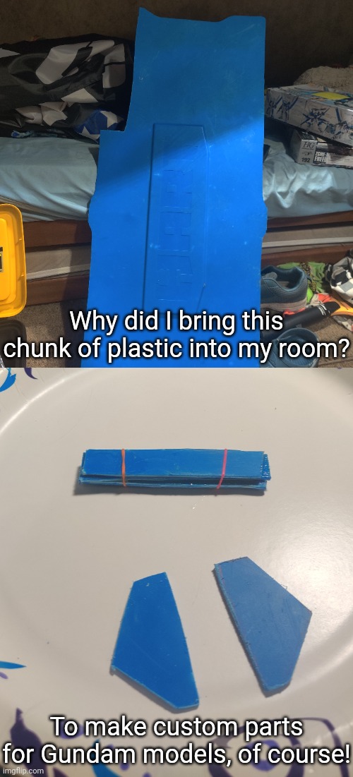 These are for that spare freedom Gundam | Why did I bring this chunk of plastic into my room? To make custom parts for Gundam models, of course! | made w/ Imgflip meme maker