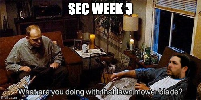 SEC WEEK 3 | image tagged in sec football | made w/ Imgflip meme maker