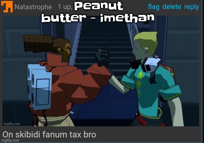 "I'm rubbing peanut butter on my cock" :yell: :fire: :freezing: :100: | Peanut butter - imethan | image tagged in on skibidi fanum tax bro | made w/ Imgflip meme maker