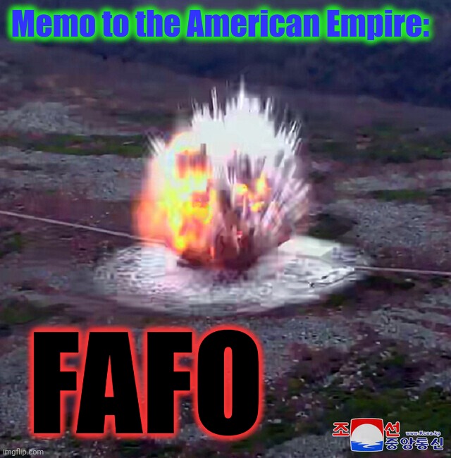 This was Publicized for Foreign Consumption - ONLY. | Memo to the American Empire:; FAFO | image tagged in north korea,russia,cooperation and collaboration,hwasangpho missile test,fafo,korean_people's_stream | made w/ Imgflip meme maker