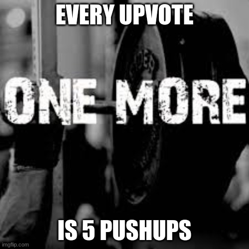 Do your worst | EVERY UPVOTE; IS 5 PUSHUPS | image tagged in workout,hard,serious | made w/ Imgflip meme maker