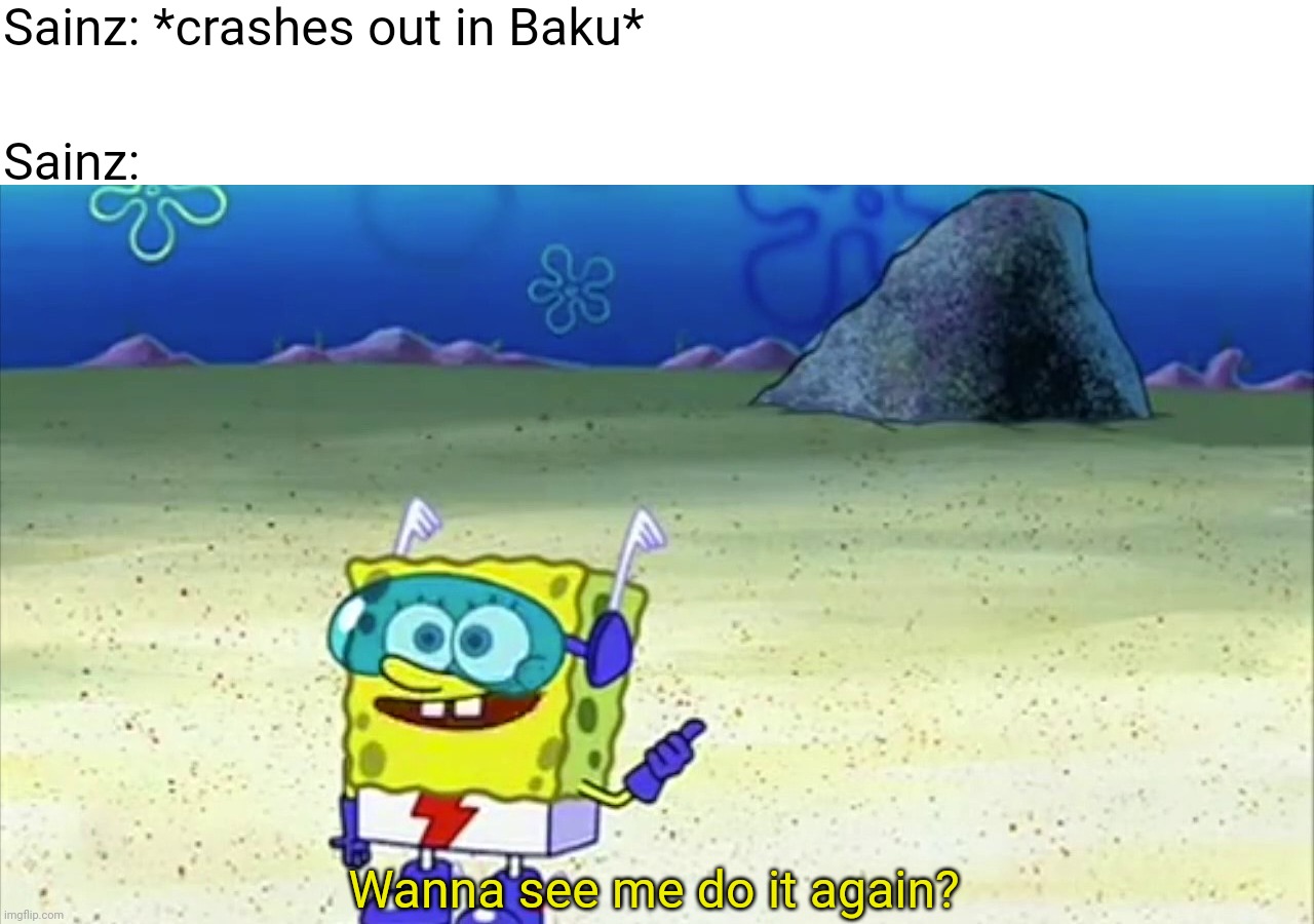 spongebob wanna see me do it again | Sainz: *crashes out in Baku*; Sainz:; Wanna see me do it again? | image tagged in spongebob wanna see me do it again,formula 1,ferrari,carlos | made w/ Imgflip meme maker