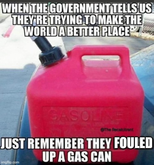 Only government could fudge up a gas can | FOULED | image tagged in government,gas,you can't change my mind | made w/ Imgflip meme maker