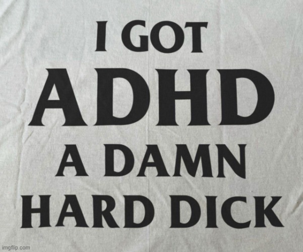ADHD | image tagged in adhd | made w/ Imgflip meme maker