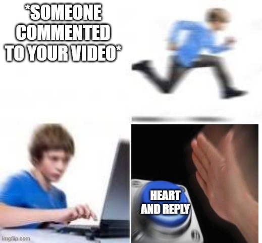 everytime, when someone comments on my video, i do this a lot | *SOMEONE COMMENTED TO YOUR VIDEO*; HEART AND REPLY | image tagged in kid runs to computer,youtube,stop reading the tags,comments,memes,funny memes | made w/ Imgflip meme maker