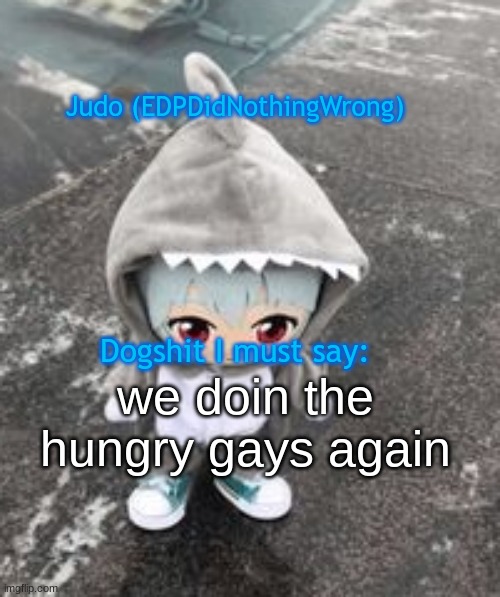 idek | we doin the hungry gays again | image tagged in idek | made w/ Imgflip meme maker