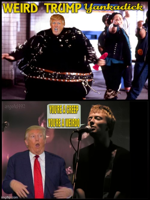 weird maga creeps | image tagged in weird al yankovic,radiohead,donald trump is an idiot,clown car republicans,donald trump the clown,weirdo | made w/ Imgflip meme maker