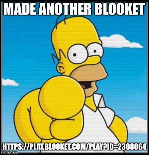 Homer Simpson Ultimate | MADE ANOTHER BLOOKET; HTTPS://PLAY.BLOOKET.COM/PLAY?ID=2308064 | image tagged in homer simpson ultimate | made w/ Imgflip meme maker