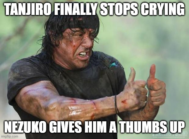 Nezuko gives Tanjiro a thumbs up while he stopped crying | TANJIRO FINALLY STOPS CRYING; NEZUKO GIVES HIM A THUMBS UP | image tagged in thumbs up rambo,cacciatore di demoni | made w/ Imgflip meme maker