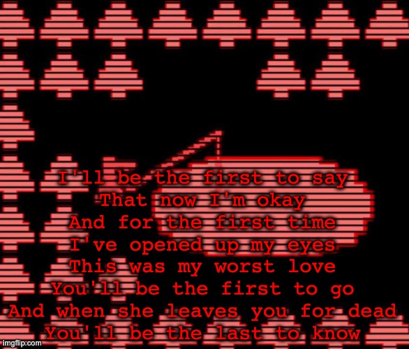 Last to Know - TDG | I'll be the first to say
That now I'm okay
And for the first time
I've opened up my eyes
This was my worst love
You'll be the first to go
And when she leaves you for dead
You'll be the last to know | image tagged in old man consequences | made w/ Imgflip meme maker