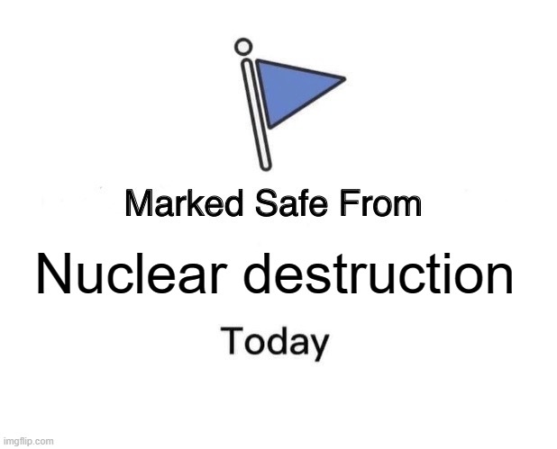 I wonder where this is... | Nuclear destruction | image tagged in memes,marked safe from | made w/ Imgflip meme maker