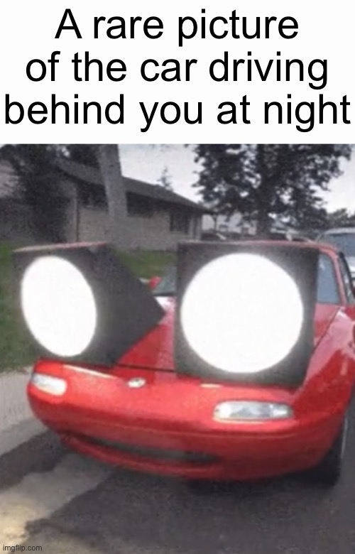 bro has photon cannons | A rare picture of the car driving behind you at night | image tagged in cars,memes,lights,headlights,driving | made w/ Imgflip meme maker